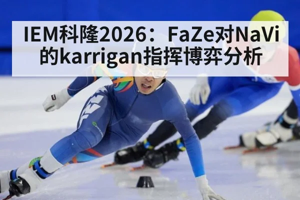 IEM科隆2026：FaZe对NaVi的karrigan指挥博弈分析