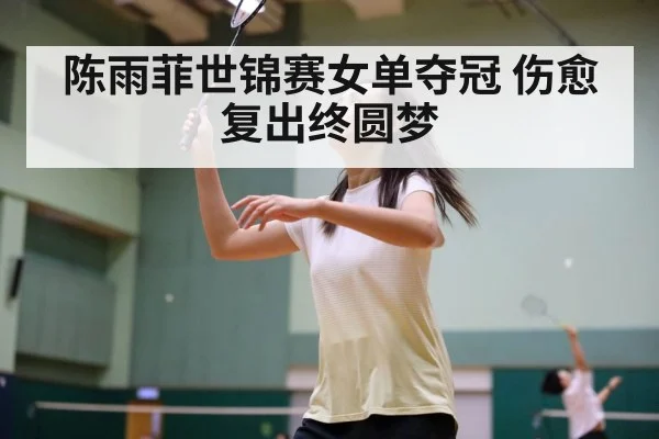 陈雨菲世锦赛女单夺冠 伤愈复出终圆梦