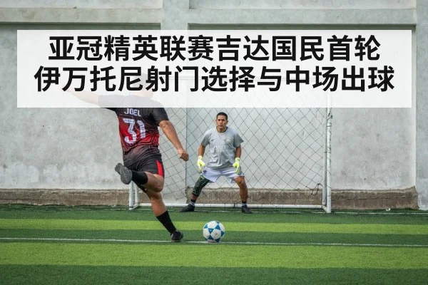 亚冠精英联赛吉达国民首轮 伊万托尼射门选择与中场出球