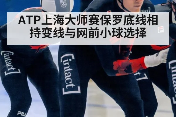 ATP上海大师赛保罗底线相持变线与网前小球选择