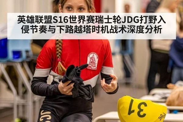 英雄联盟S16世界赛瑞士轮JDG打野入侵节奏与下路越塔时机战术深度分析