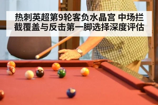 热刺英超第9轮客负水晶宫 中场拦截覆盖与反击第一脚选择深度评估